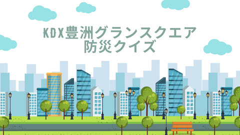 KDX Toyosu Grand Square Disaster Prevention Quiz